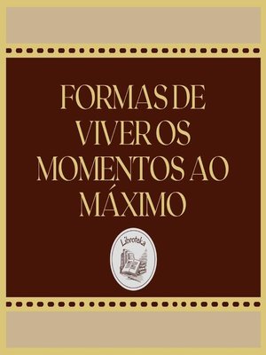 cover image of FORMAS DE VIVER OS MOMENTOS AO MÁXIMO